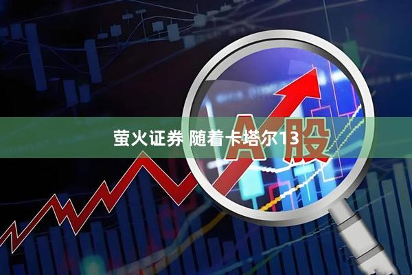 萤火证券 随着卡塔尔13